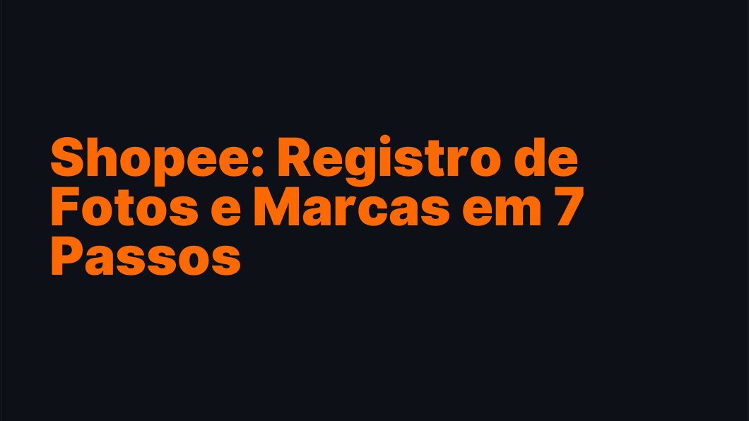 Shopee: Registro de Fotos e Marcas em 7 Passos