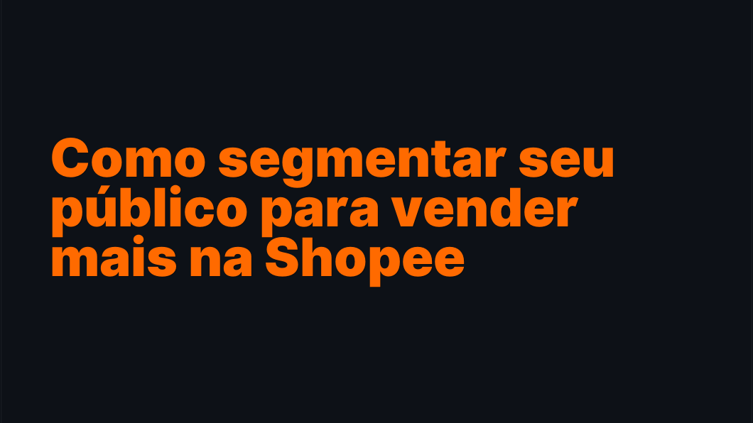 Como segmentar seu público para vender mais na Shopee