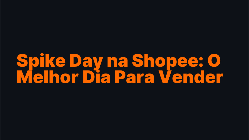 Spike Day na Shopee: O Melhor Dia Para Vender