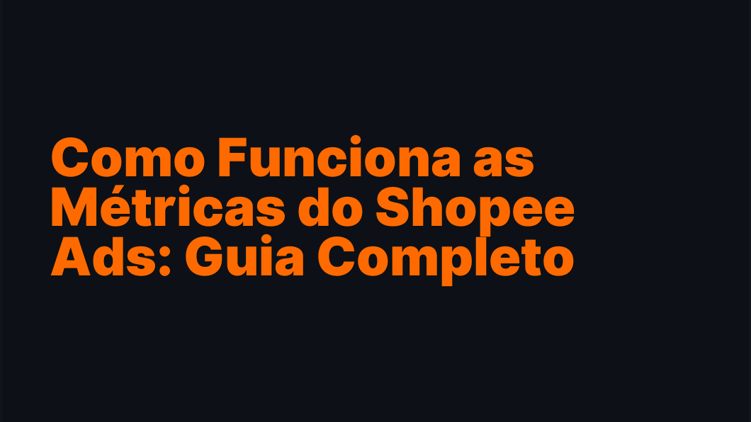 Como Funciona as Métricas do Shopee Ads: Guia Completo