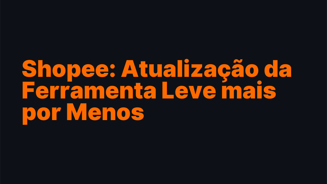 Shopee: Atualização da Ferramenta Leve mais por Menos