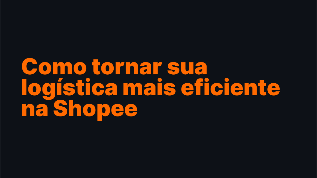 Como tornar sua logística mais eficiente na Shopee