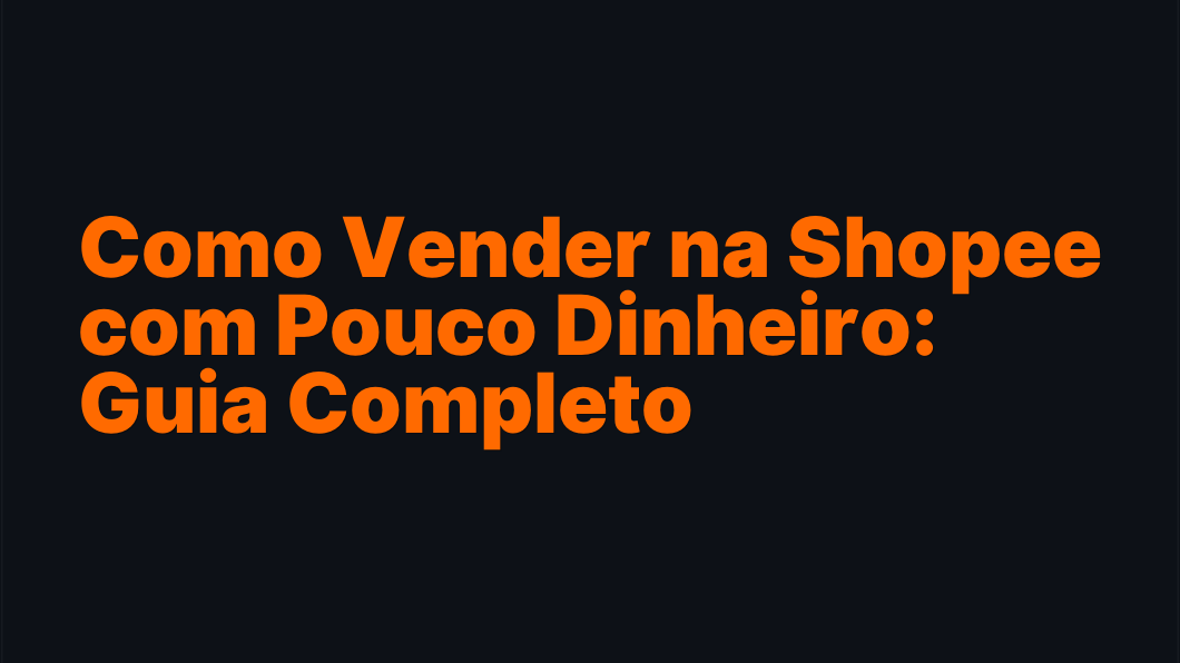 Como Vender na Shopee com Pouco Dinheiro: Guia Completo