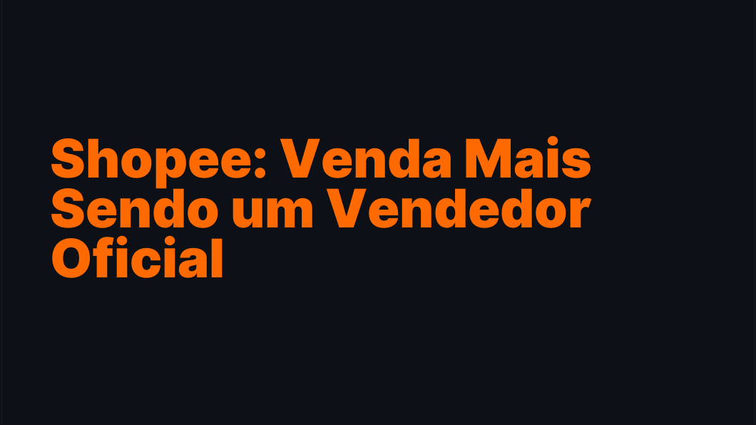 Shopee: Venda Mais Sendo um Vendedor Oficial