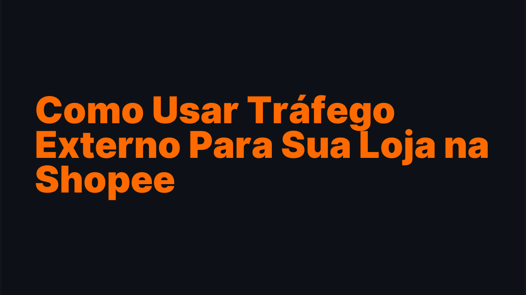 Como Usar Tráfego Externo Para Sua Loja na Shopee