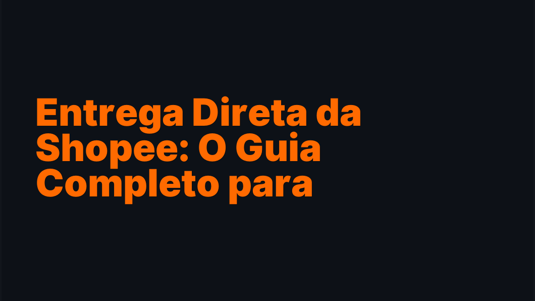 Entrega Direta da Shopee: O Guia Completo para Vendedores