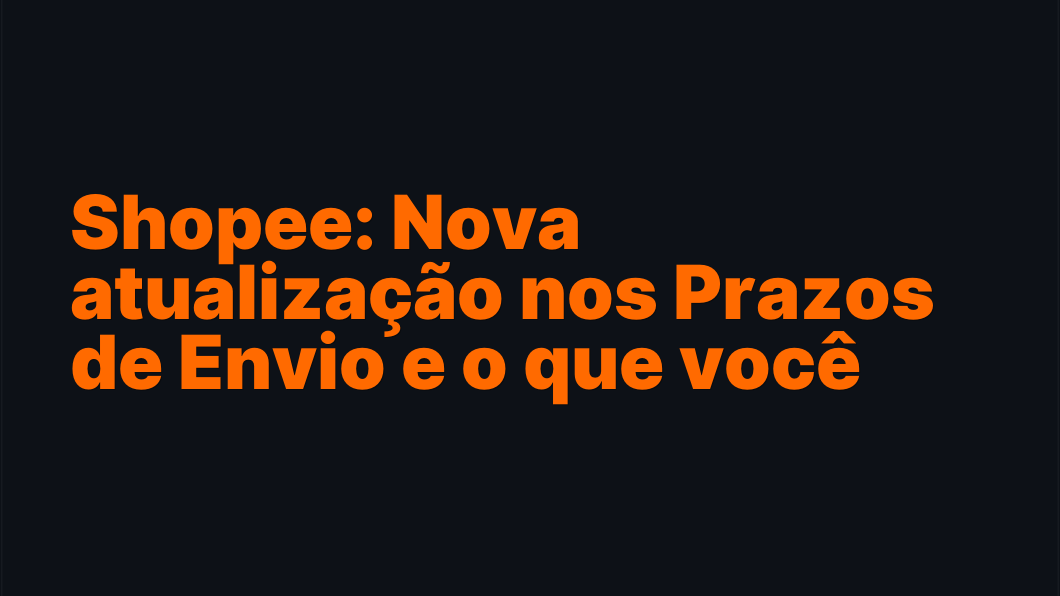 Shopee: Nova atualização nos Prazos de Envio e o que você precisa saber