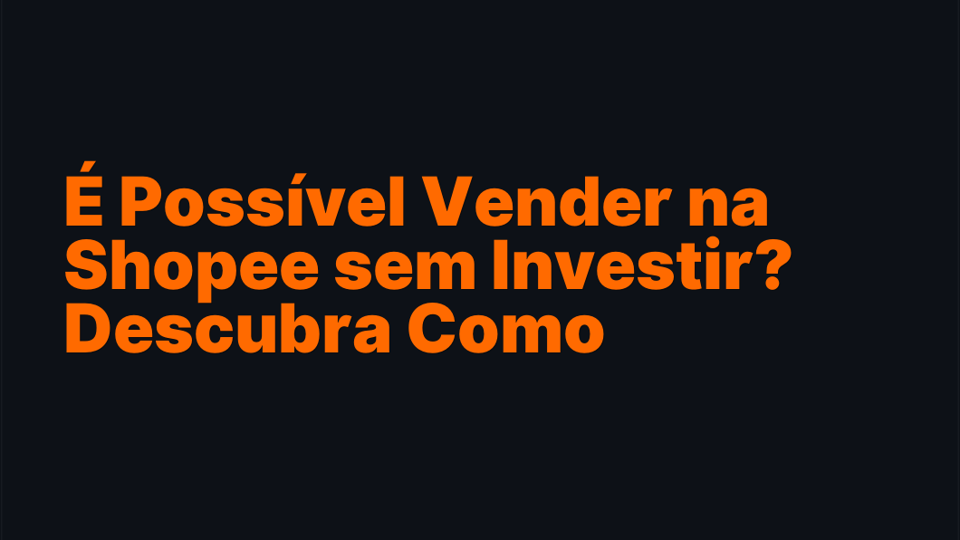 É Possível Vender na Shopee sem Investir? Descubra Como