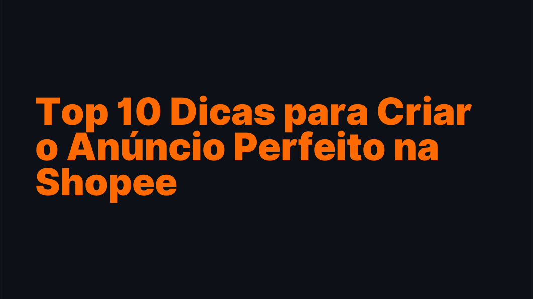 Top 10 Dicas para Criar o Anúncio Perfeito na Shopee