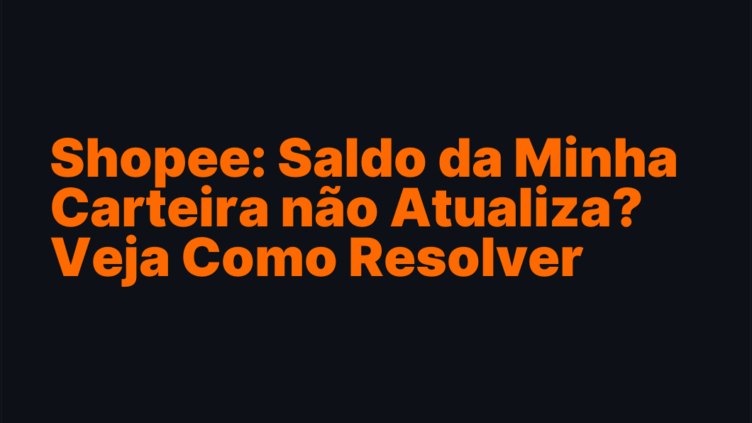 Shopee: Saldo da Minha Carteira não Atualiza? Veja Como Resolver