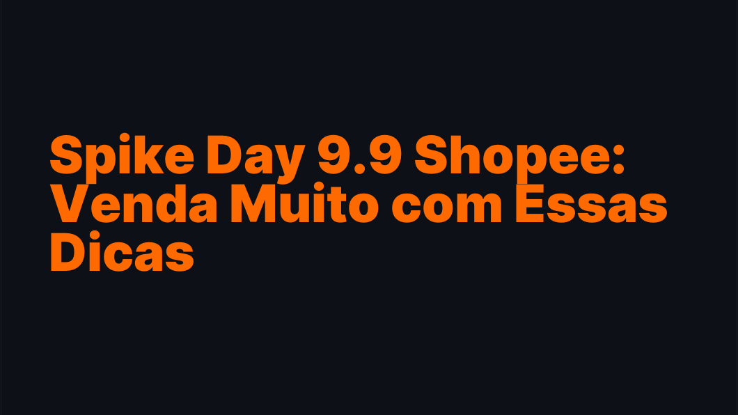 Spike Day 9.9 Shopee: Venda Muito com Essas Dicas