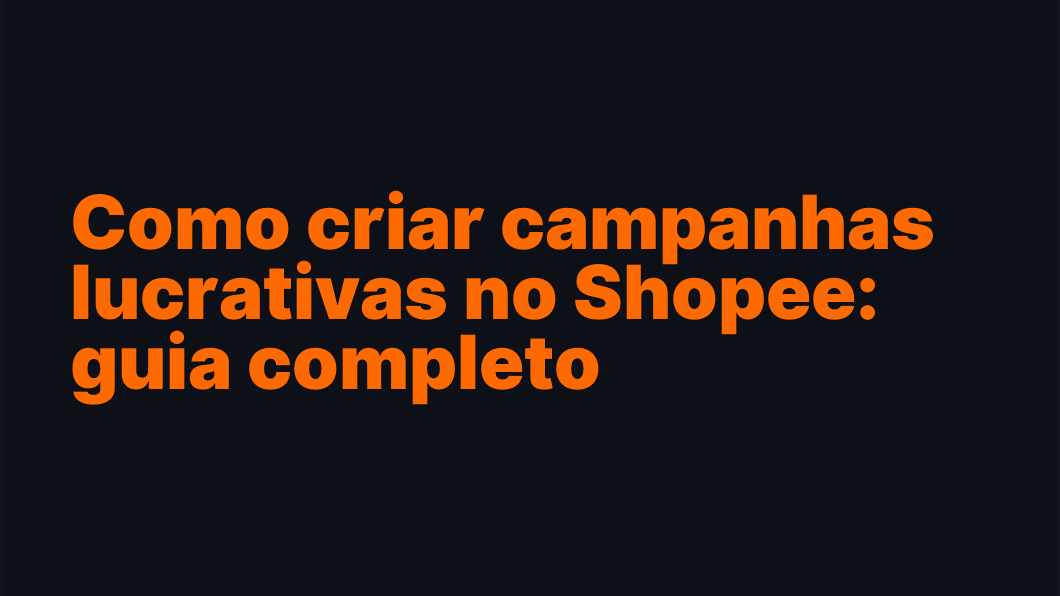 Como criar campanhas lucrativas no Shopee: guia completo