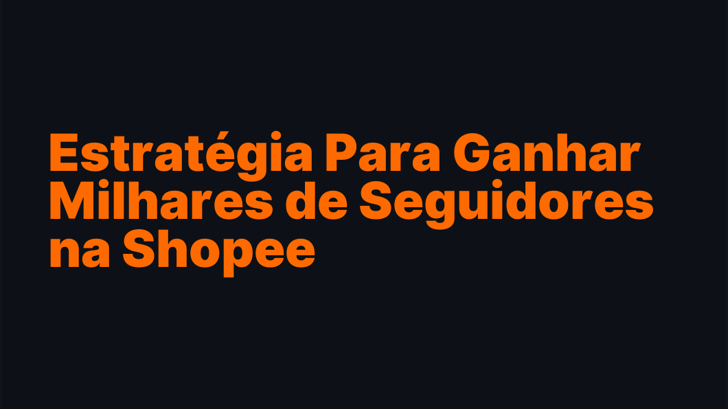 Estratégia Para Ganhar Milhares de Seguidores na Shopee