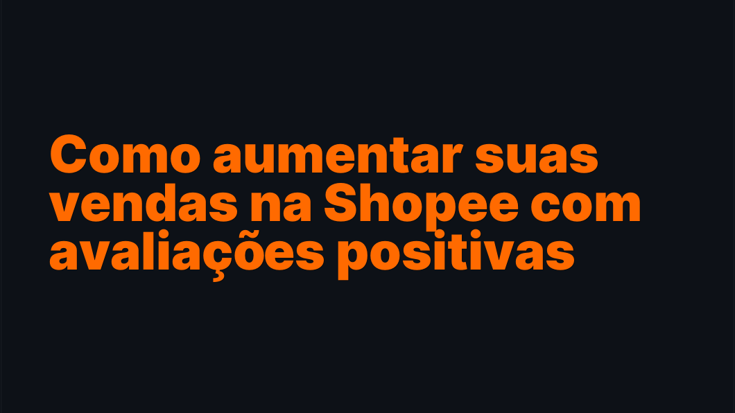 Como aumentar suas vendas na Shopee com avaliações positivas