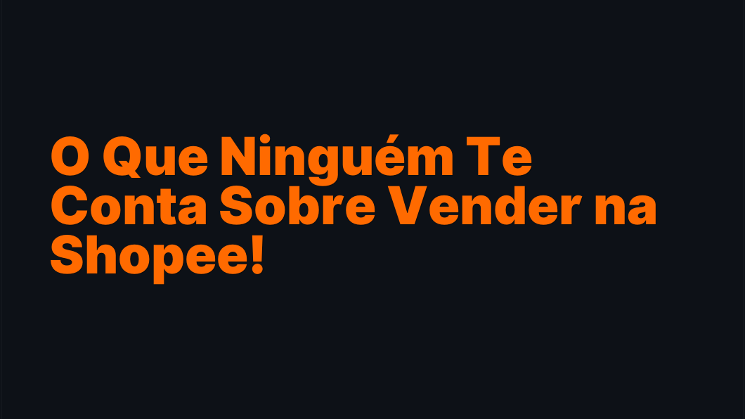 O Que Ninguém Te Conta Sobre Vender na Shopee!