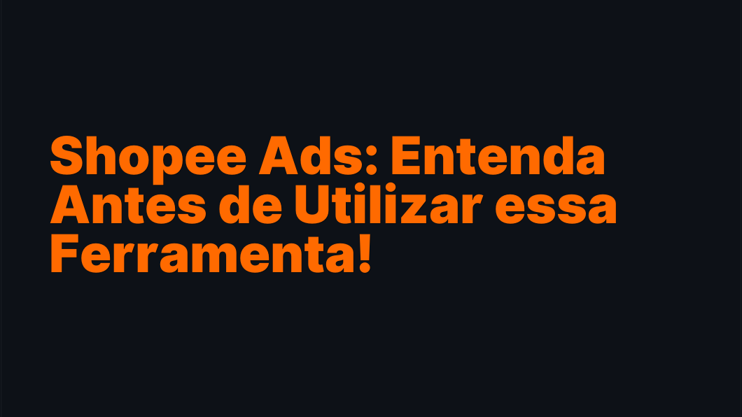Shopee Ads: Entenda Antes de Utilizar essa Ferramenta!