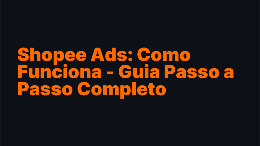 Shopee Ads: Como Funciona - Guia Passo a Passo Completo