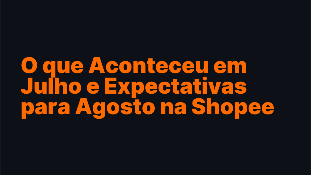 O que Aconteceu em Julho e Expectativas para Agosto na Shopee
