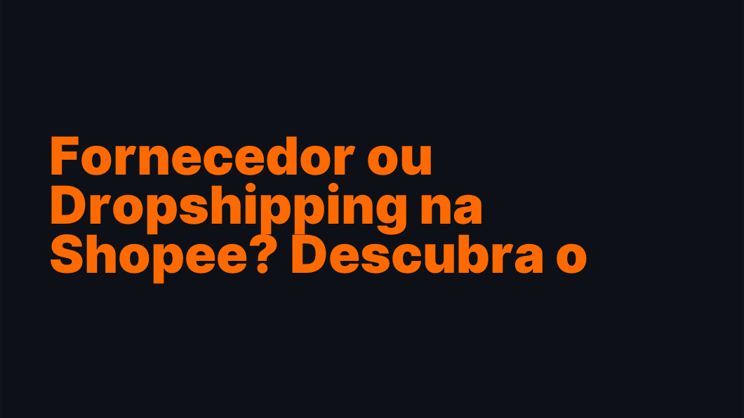 Fornecedor ou Dropshipping na Shopee? Descubra o Melhor para Você