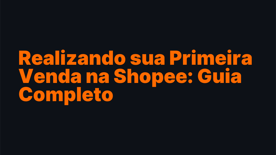 Realizando sua Primeira Venda na Shopee: Guia Completo