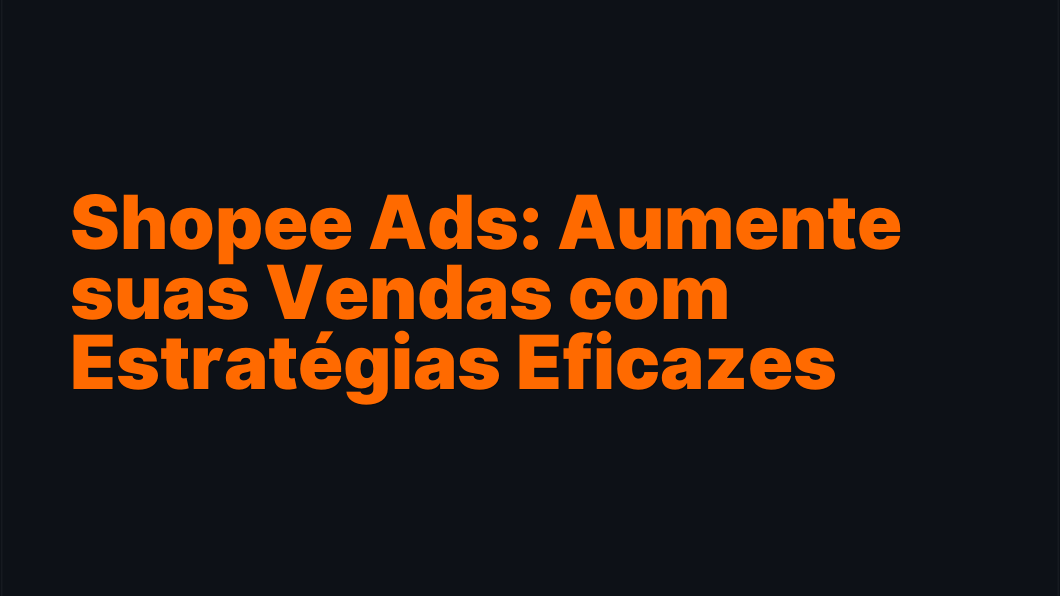 Shopee Ads: Aumente suas Vendas com Estratégias Eficazes