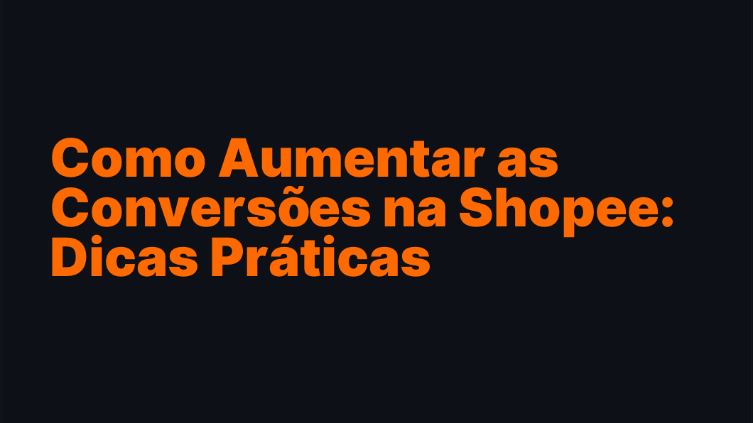 Como Aumentar as Conversões na Shopee: Dicas Práticas