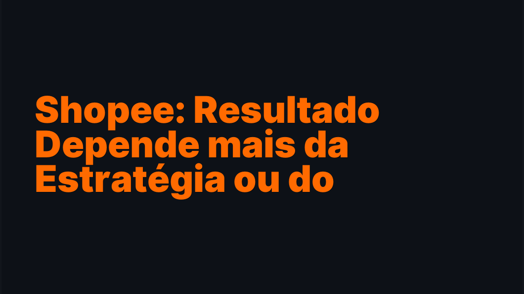 Shopee: Resultado Depende mais da Estratégia ou do Produto?