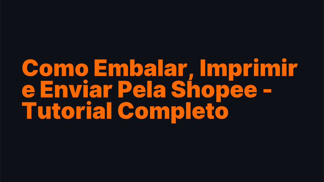 Como Embalar, Imprimir e Enviar Pela Shopee - Tutorial Completo