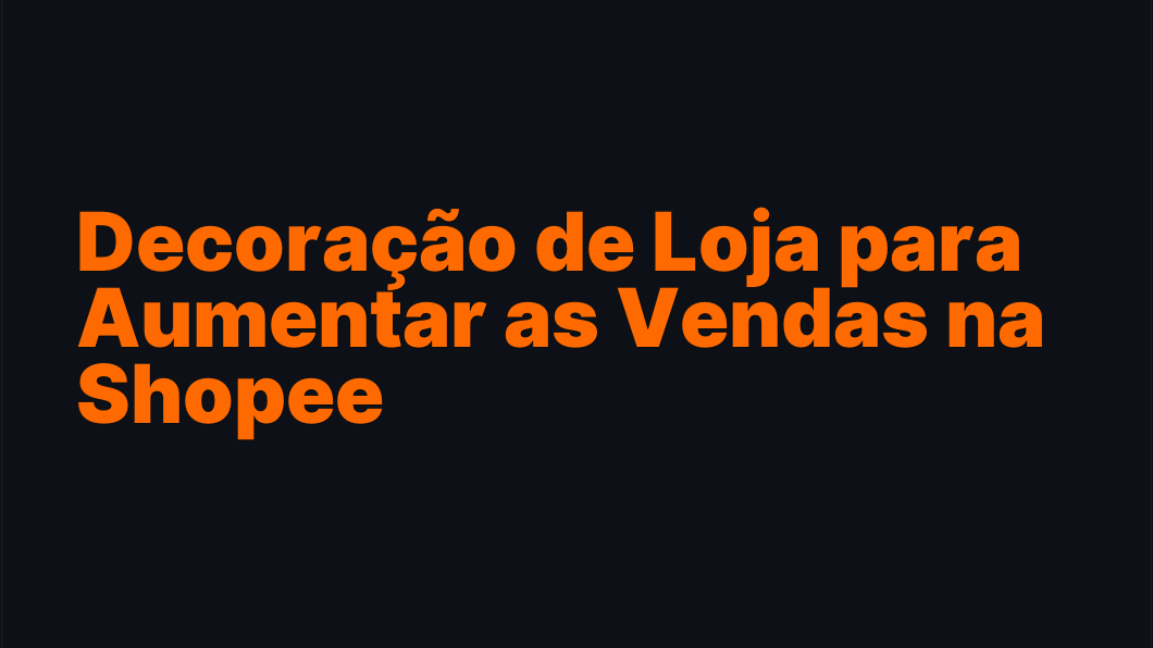 Decoração de Loja para Aumentar as Vendas na Shopee