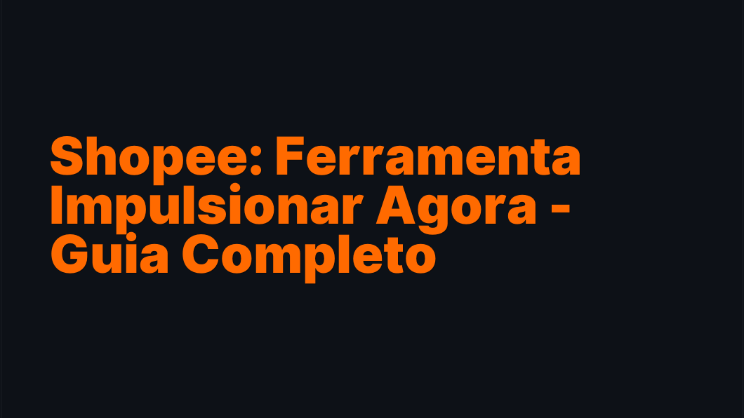 Shopee: Ferramenta Impulsionar Agora - Guia Completo