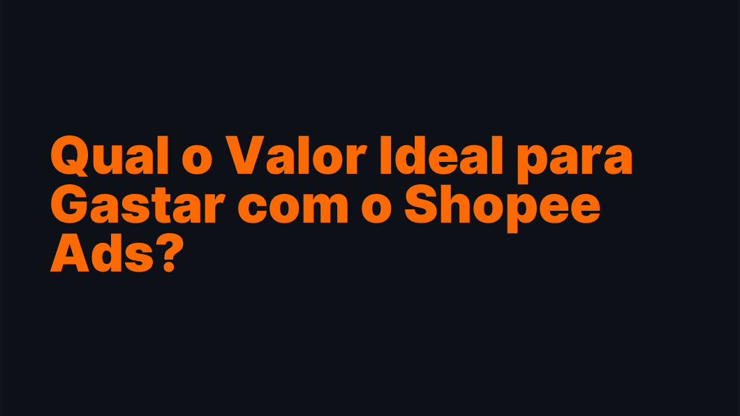 Qual o Valor Ideal para Gastar com o Shopee Ads?