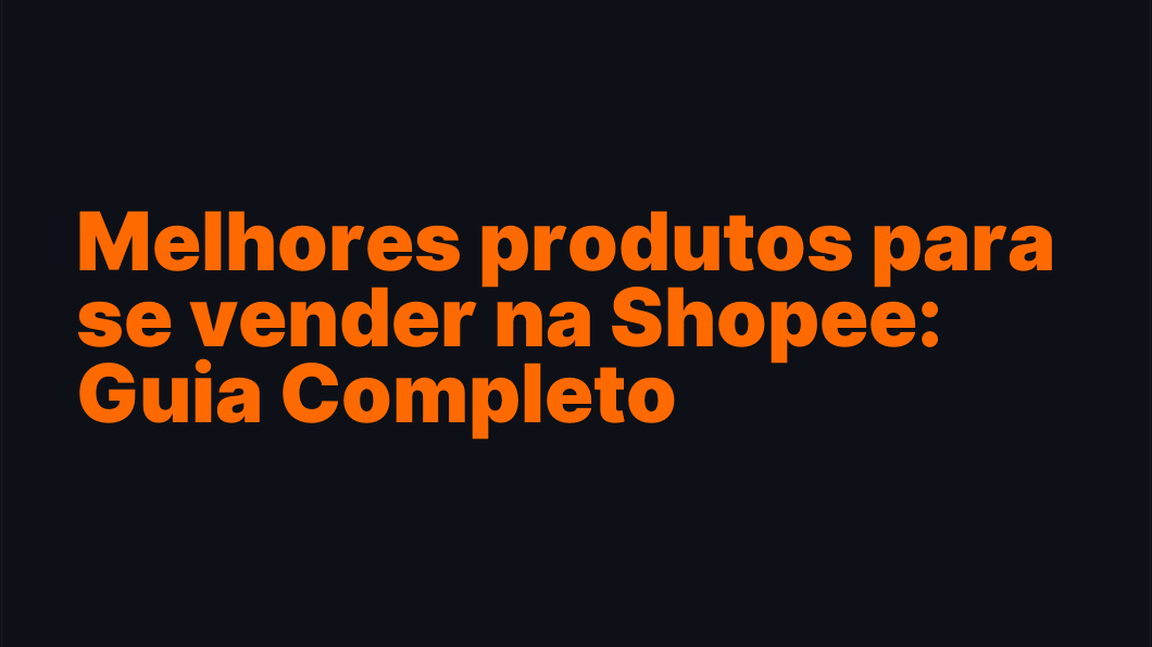 Melhores produtos para se vender na Shopee: Guia Completo