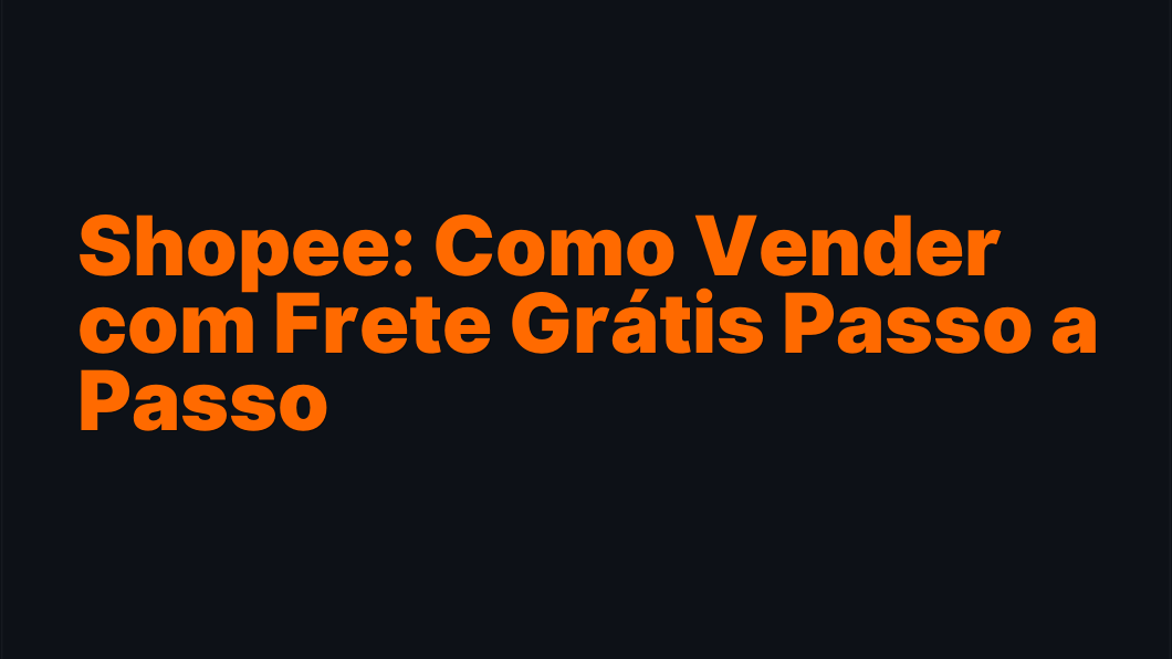 Shopee: Como Vender com Frete Grátis Passo a Passo