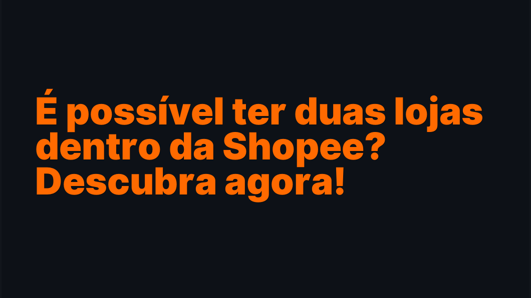 É possível ter duas lojas dentro da Shopee? Descubra agora!