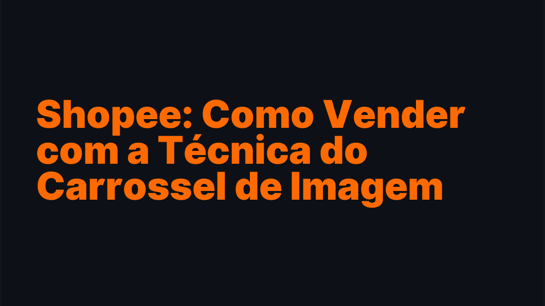 Shopee: Como Vender com a Técnica do Carrossel de Imagem