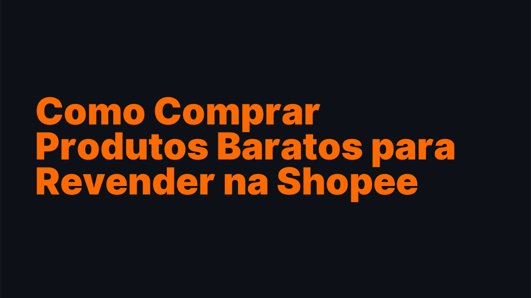Como Comprar Produtos Baratos para Revender na Shopee
