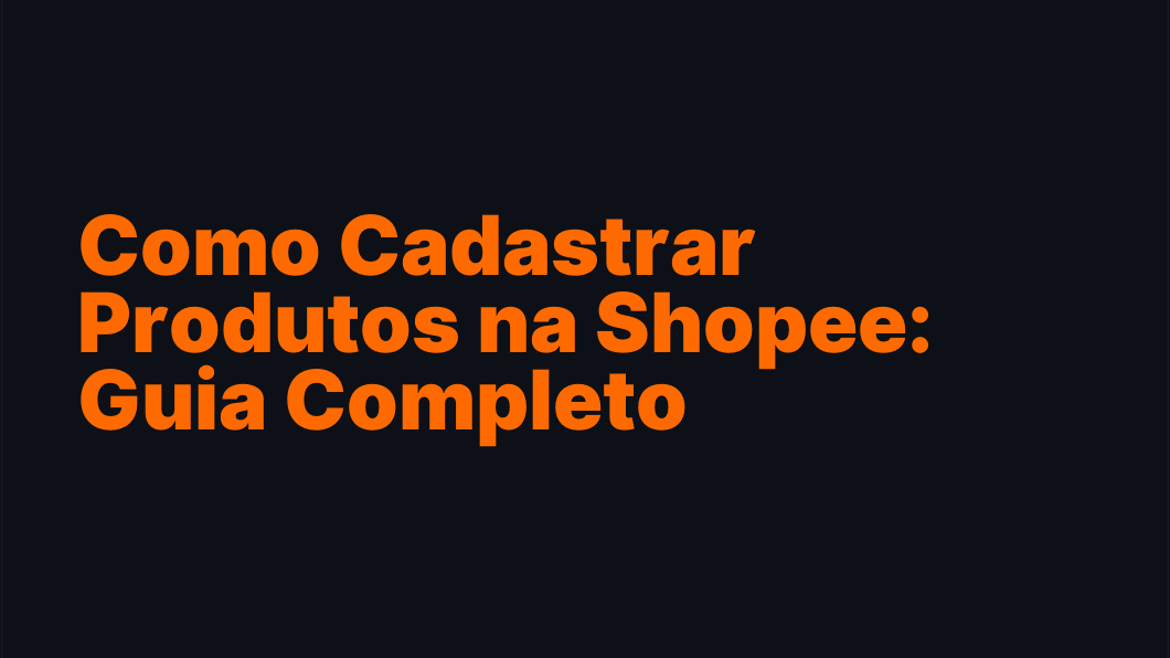 Como Cadastrar Produtos na Shopee: Guia Completo