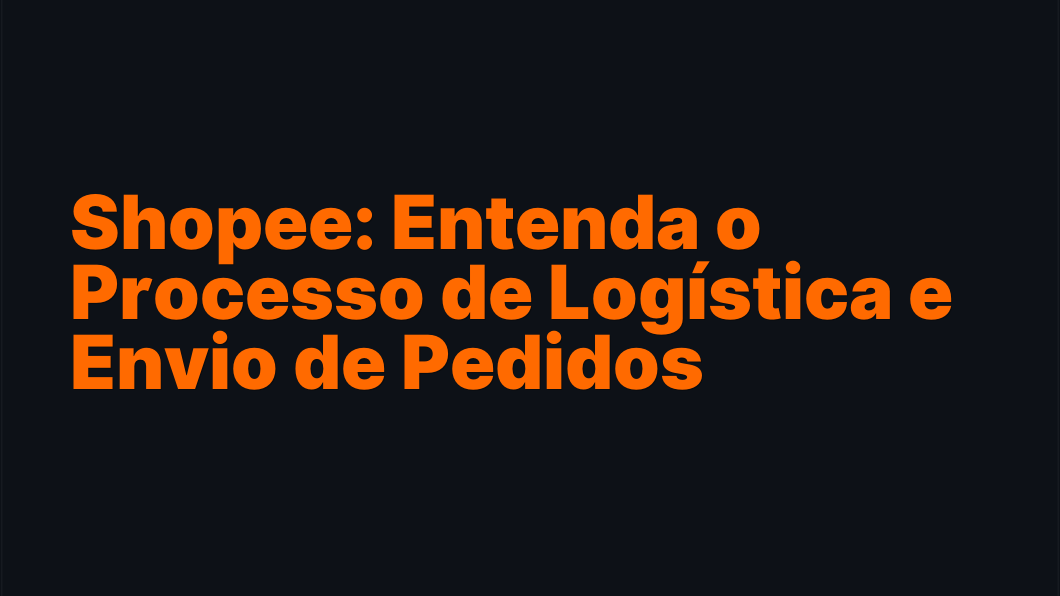Shopee: Entenda o Processo de Logística e Envio de Pedidos