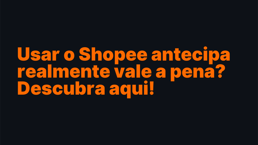 Usar o Shopee antecipa realmente vale a pena? Descubra aqui!