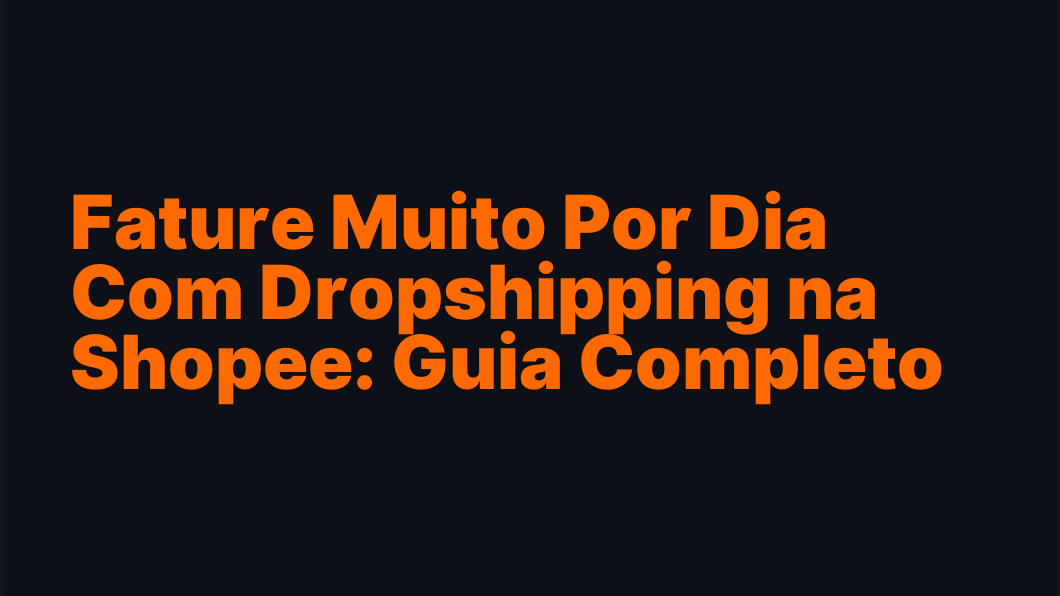 Fature Muito Por Dia Com Dropshipping na Shopee: Guia Completo