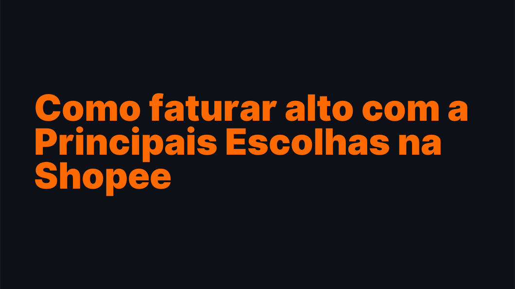 Como faturar alto com a Principais Escolhas na Shopee