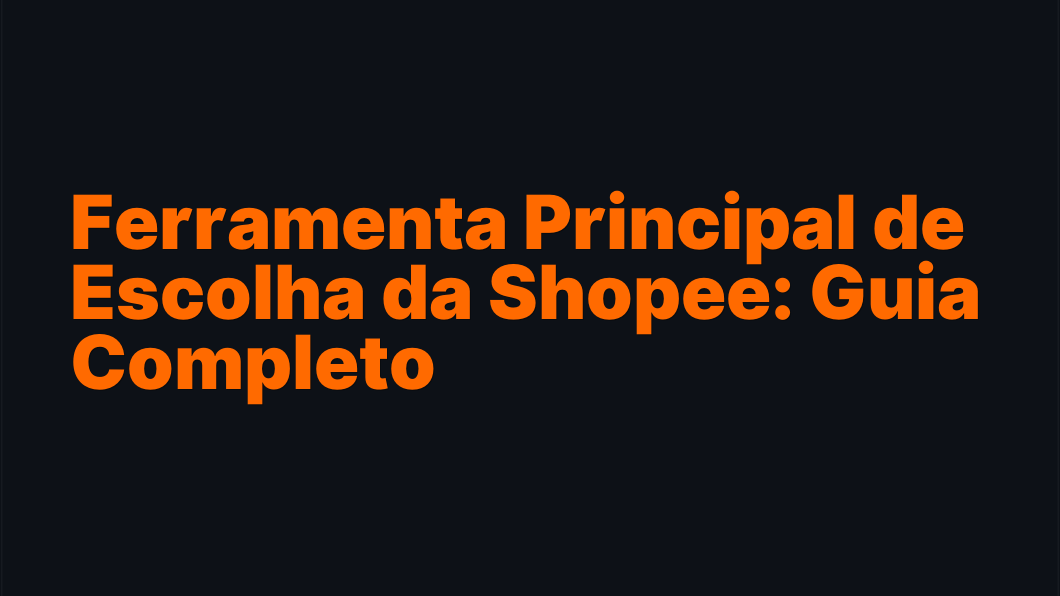 Ferramenta Principal de Escolha da Shopee: Guia Completo