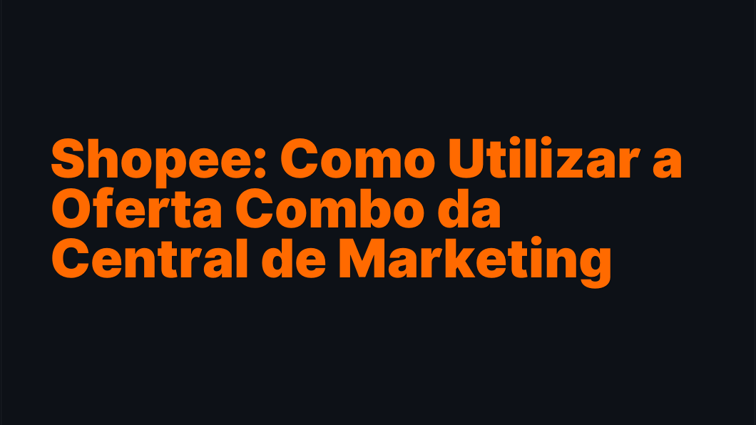 Shopee: Como Utilizar a Oferta Combo da Central de Marketing