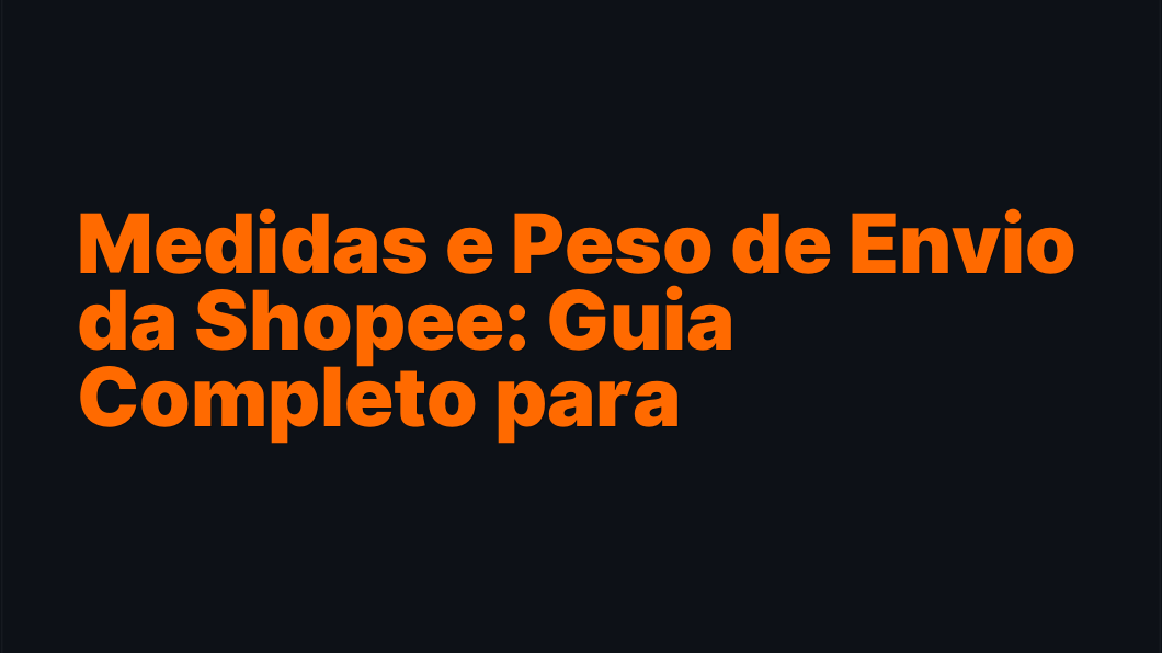 Medidas e Peso de Envio da Shopee: Guia Completo para Vendedores
