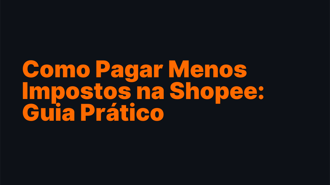 Como Pagar Menos Impostos na Shopee: Guia Prático