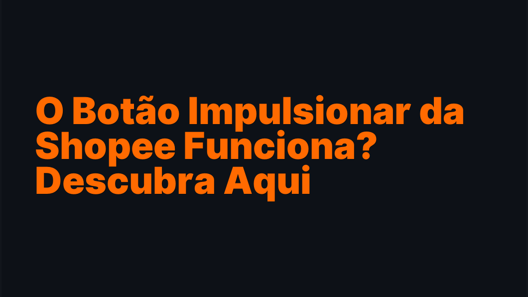 O Botão Impulsionar da Shopee Funciona? Descubra Aqui