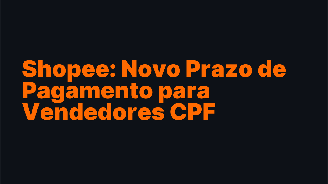 Shopee: Novo Prazo de Pagamento para Vendedores CPF
