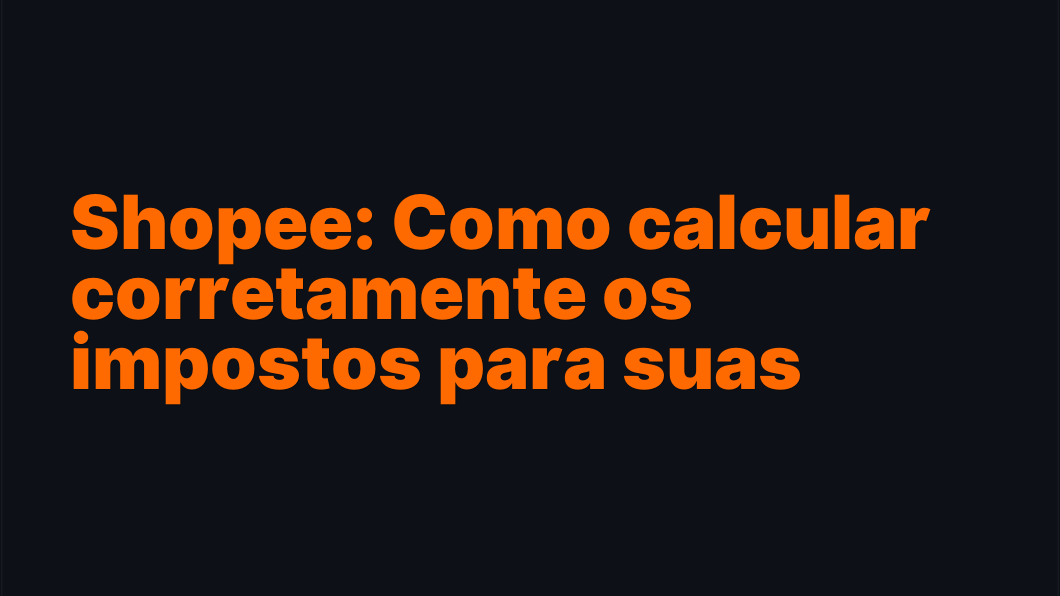 Shopee: Como calcular corretamente os impostos para suas vendas