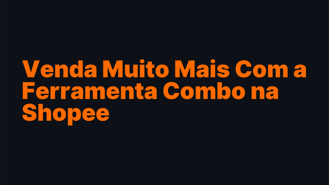 Venda Muito Mais Com a Ferramenta Combo na Shopee
