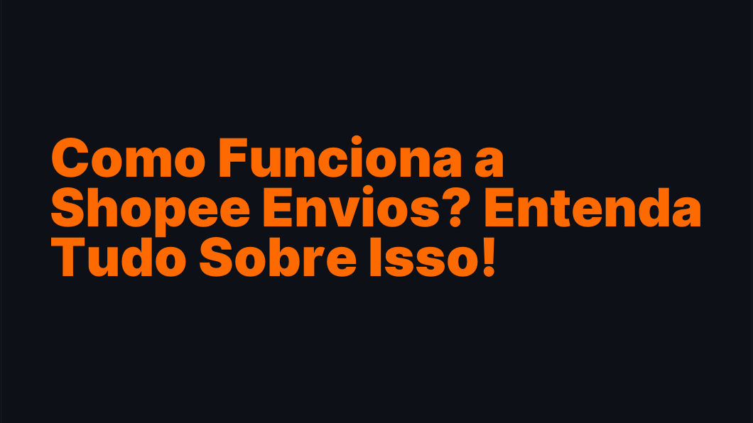 Como Funciona a Shopee Envios? Entenda Tudo Sobre Isso!